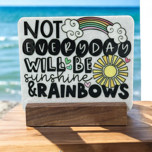 Not Every Day will be Sunshine & Rainbows acrylic sign